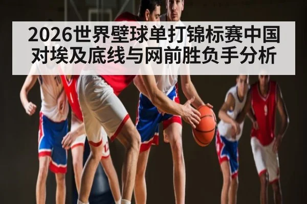 2026世界壁球单打锦标赛中国对埃及底线与网前胜负手分析